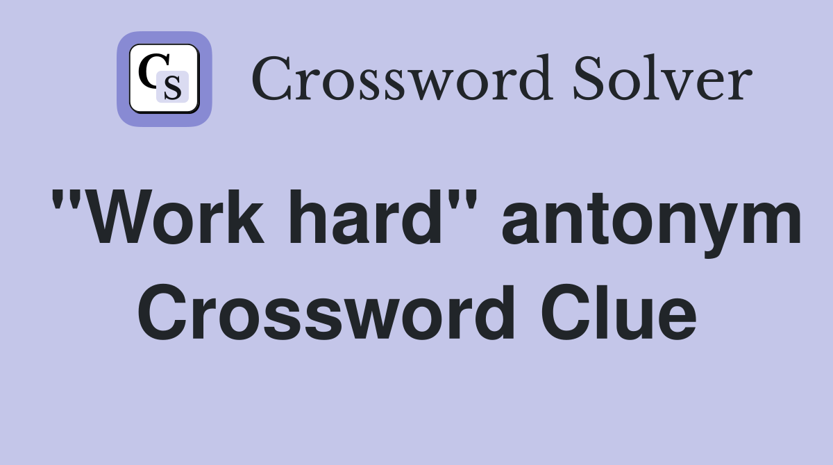 "Work hard" antonym Crossword Clue Answers Crossword Solver